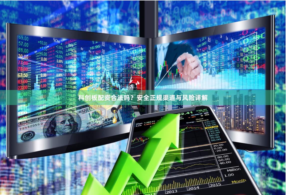 科创板配资合法吗？安全正规渠道与风险详解