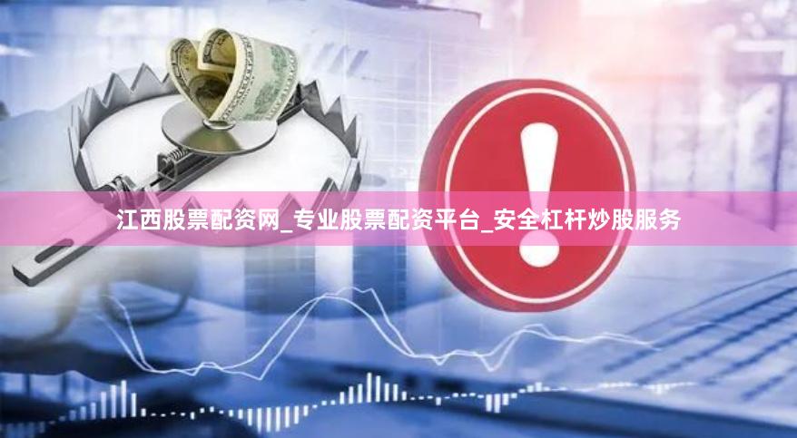江西股票配资网_专业股票配资平台_安全杠杆炒股服务