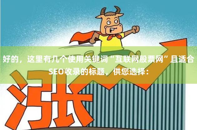 好的，这里有几个使用关键词“互联网股票网”且适合SEO收录的标题，供您选择：