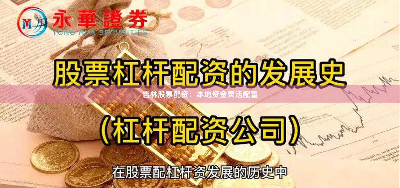 吉林股票配资：本地资金灵活配置