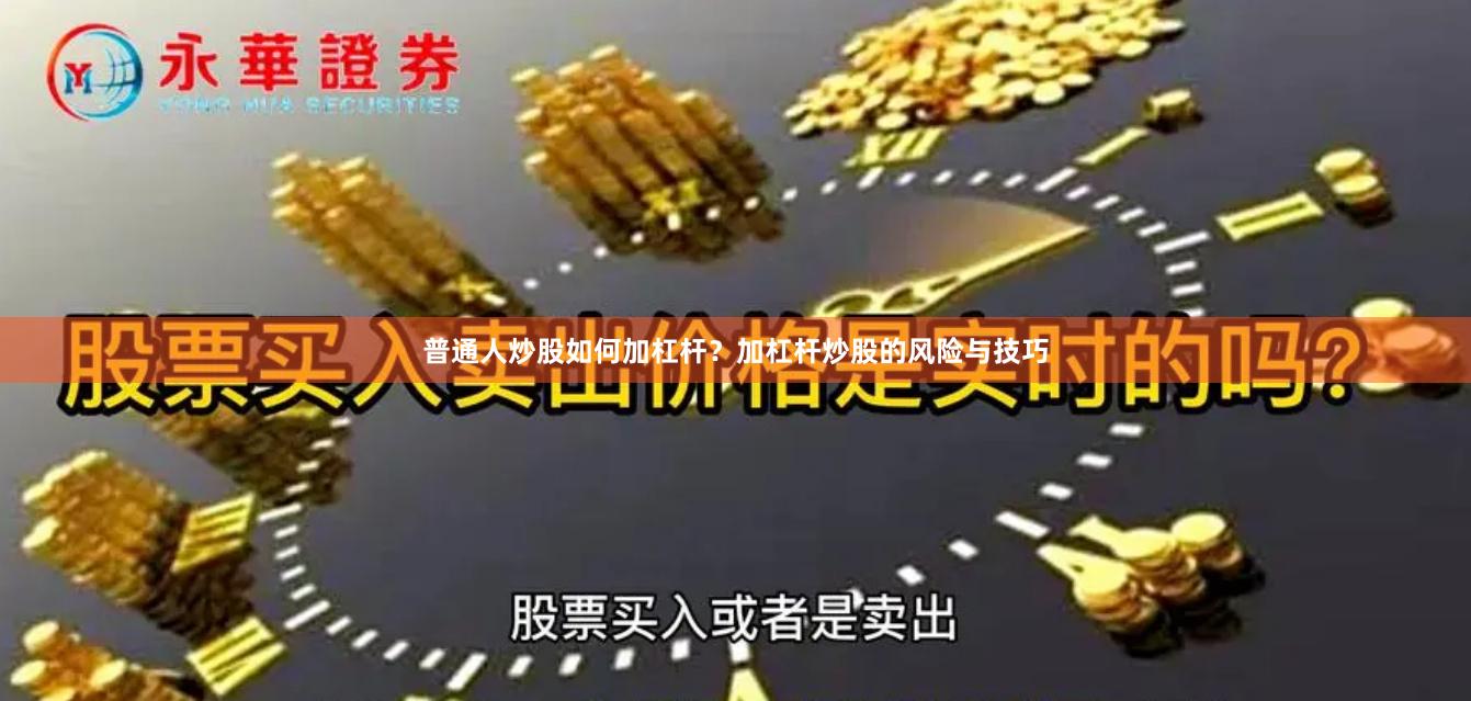 普通人炒股如何加杠杆？加杠杆炒股的风险与技巧