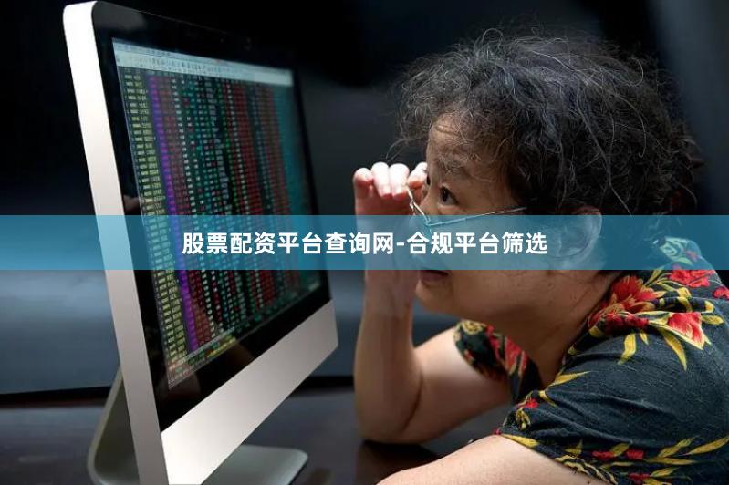 股票配资平台查询网-合规平台筛选