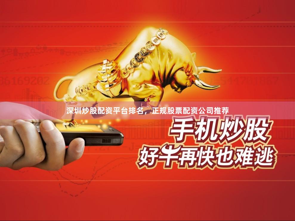 深圳炒股配资平台排名，正规股票配资公司推荐